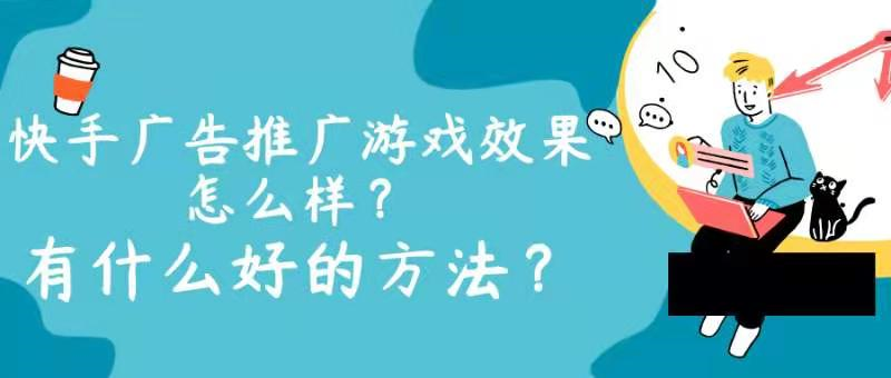 快手广告推广游戏效果怎么样？有什么好的方法?