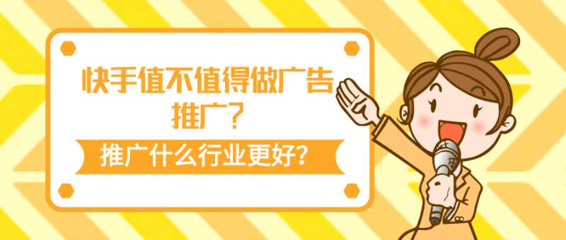 快手值不值得做广告推广？推广什么行业更好？