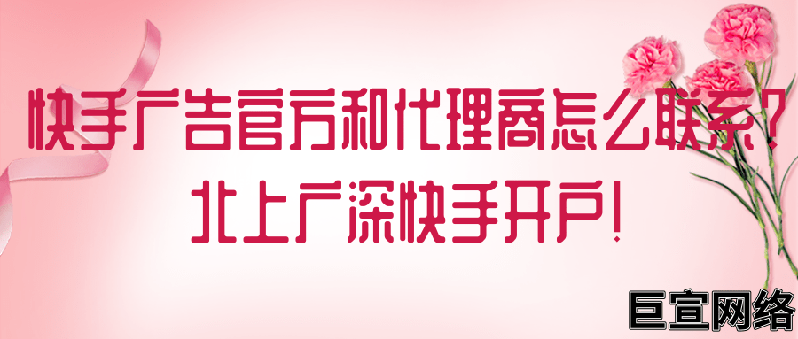 快手广告官方和代理商怎么联系？北上广深快手开户！