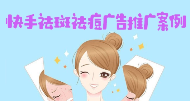 祛斑祛痘行业可以投放快手广告吗?看快手广告案例避免无效消费! 祛斑祛痘行业可以投放快手广告吗?看快手广告案例避免无效消费!