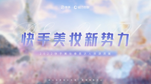 磁力引擎最新发布《2022快手美妆垂类达人资源通案》