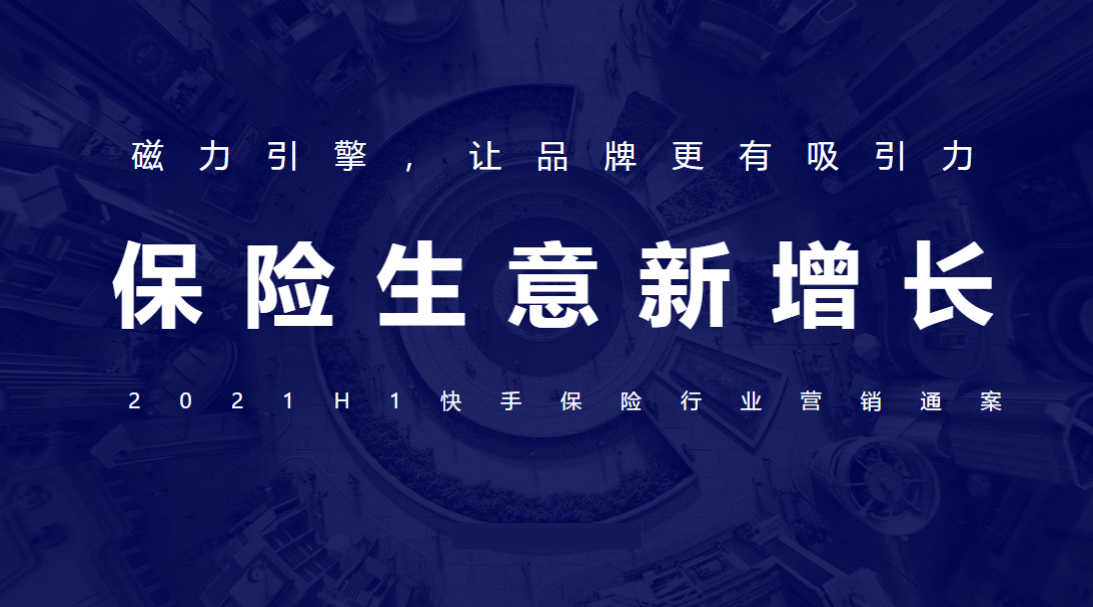 保险生意新增长——2021H1快手保险行业营销通案 | 快手广告推广平台