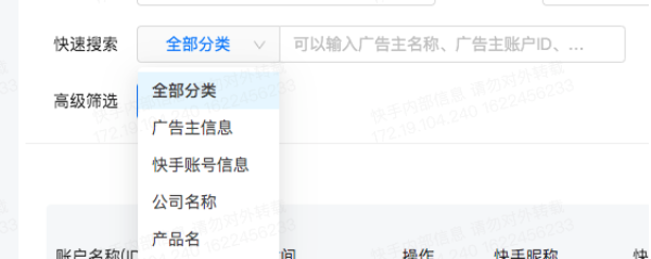 快速搜索——支持[广告主信息]、[快手账号信息]、[公司名称]、[产品名] 搜索；其中[广告主信息] 包括账户名称、账户ID；快手账号信息]主要对快手ID的搜索；