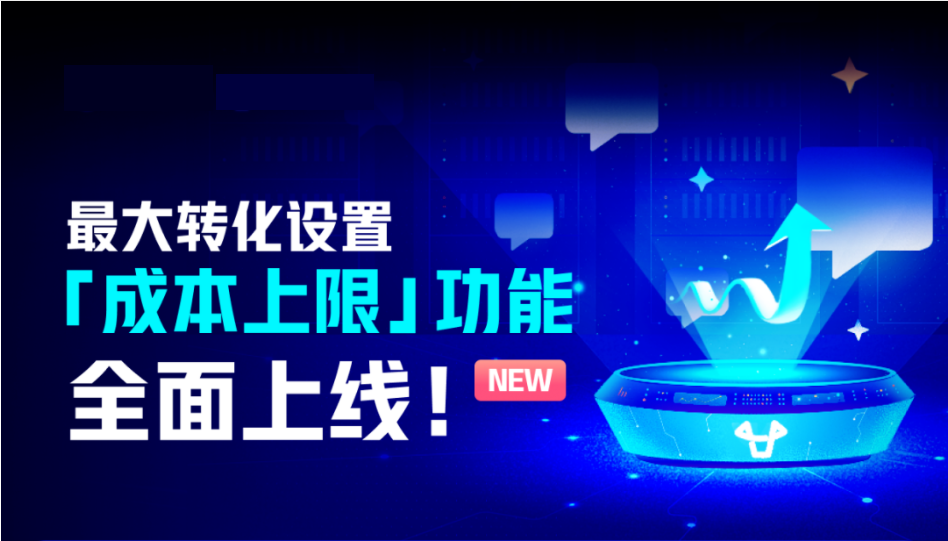 最大转化设置 成本上限功能全面上线!  