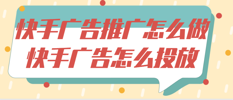 快手广告推广怎么做？快手广告怎么投放？