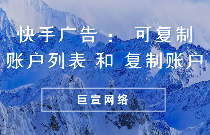快手广告 | 可复制账户列表 | ​复制账户
