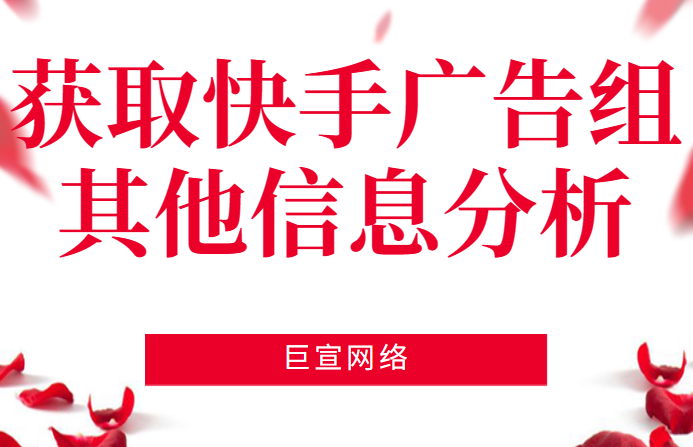 快手广告 | 获取广告组其他信息分析