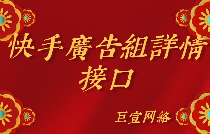 快手广告组详情接口（上）