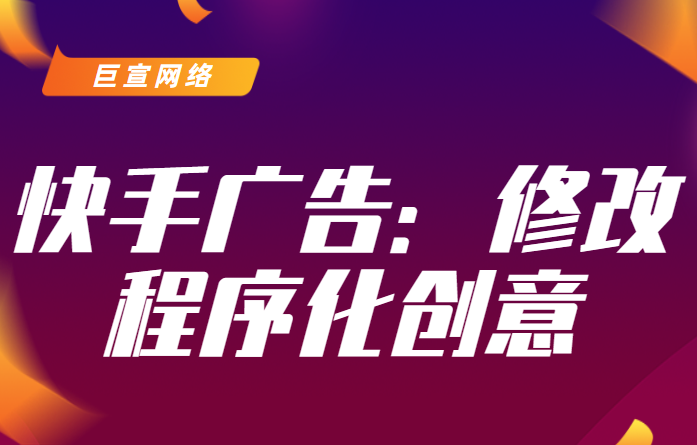 快手广告：修改程序化创意