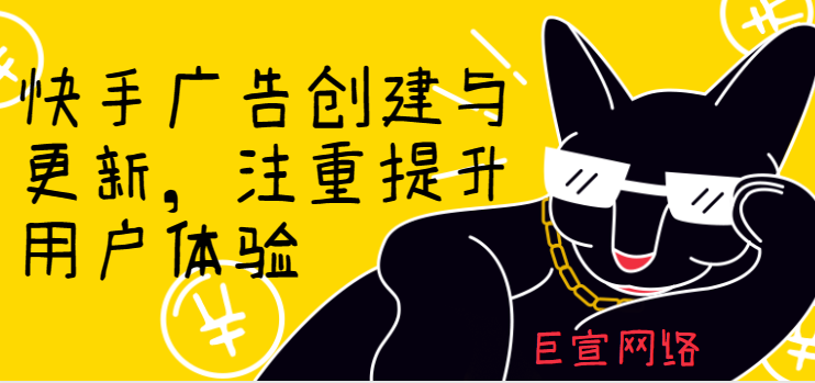 快手广告创建与更新，注重提升用户体验