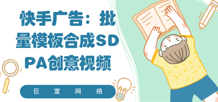 快手广告：批量模版合成SDPA创意视频
