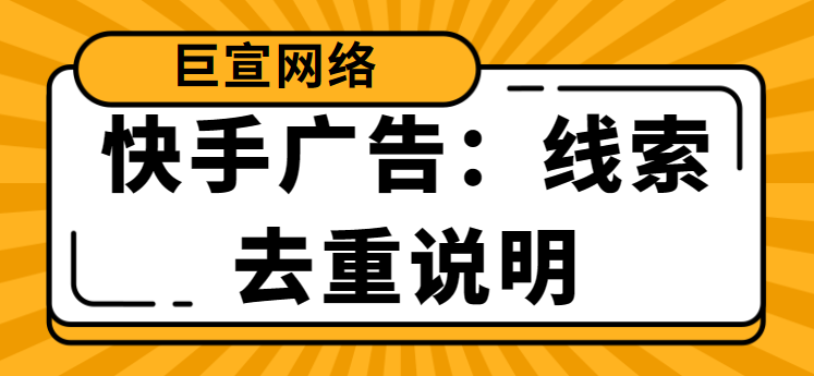 快手广告：线索去重说明