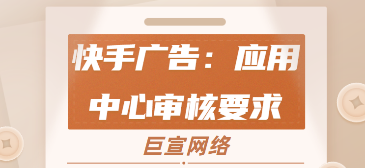 快手广告：应用中心审核要求