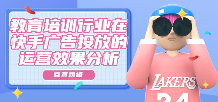 教育培训行业在快手广告投放的运营效果分析 教育培训行业在快手广告投放的运营效果分析
