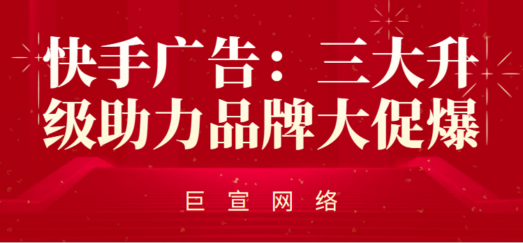 快手广告 | 三大升级助力品牌大促爆 快手广告 | 三大升级助力品牌大促爆