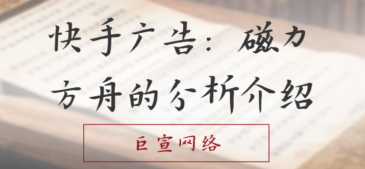 快手广告：磁力方舟的分析介绍