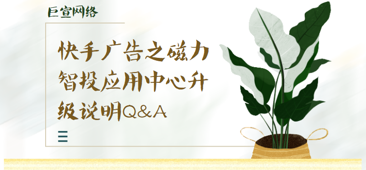 快手广告之磁力智投应用中心升级说明Q&A