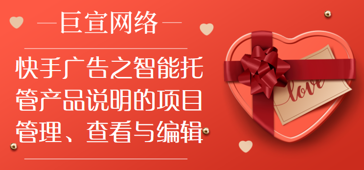 快手广告之智能托管产品说明的项目管理、查看与编辑