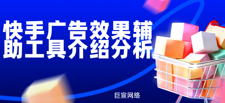 快手广告效果辅助工具介绍分析 快手广告效果辅助工具介绍分析