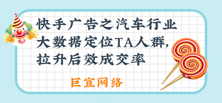 快手广告之汽车行业大数据定位TA人群,拉升后效成交率 快手广告之汽车行业大数据定位TA人群,拉升后效成交率