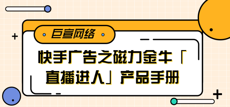 快手广告之磁力金牛「直播进人」产品手册 快手广告之磁力金牛「直播进人」产品手册
