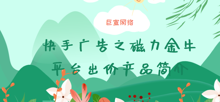 快手广告之磁力金牛平台出价产品简介