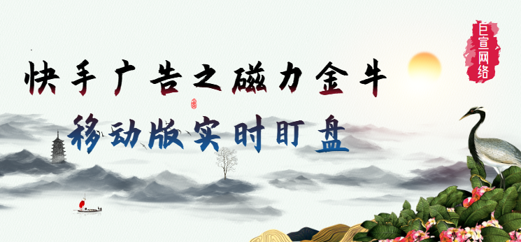 快手广告之磁力金牛移动版实时盯盘 快手广告之磁力金牛移动版实时盯盘