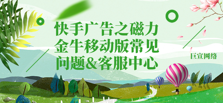 快手广告之磁力金牛移动版常见问题&客服中心