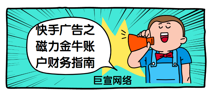 快手广告之磁力金牛账户财务指南 快手广告之磁力金牛账户财务指南