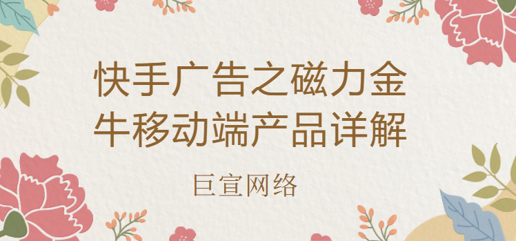 快手广告之磁力金牛移动端产品详解
