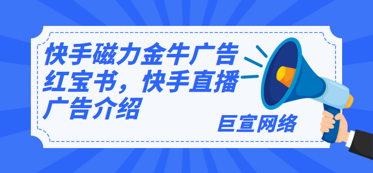 快手磁力金牛广告红宝书，快手直播广告介绍