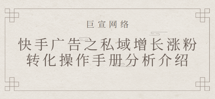 快手广告之私域增长涨粉转化操作手册分析介绍（2）